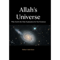 Allah's Universe: Why God Is the Only Explanation for Our Existence