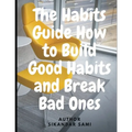 The Habits Guide How to Build Good Habits and Break Bad Ones: The Power of Habit: Why We Do What We Do in Life and Business