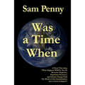 Was a Time When: A Novel That Asks, "What Happens WHEN, Not IF, Resource Depletion, Population Pressures, and Climate Change Push The W