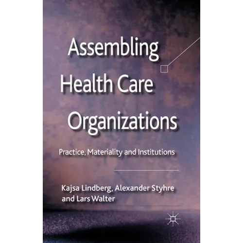 Assembling Health Care Organizations: Practice, Materiality and Institutions