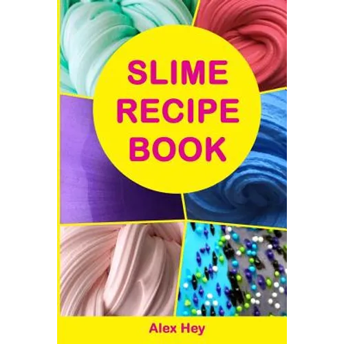 Slime Recipe Book: How to Make Amazing Slime at Home, Best Slime Recipes, Useful Tips and Tricks, Most Common Mistakes