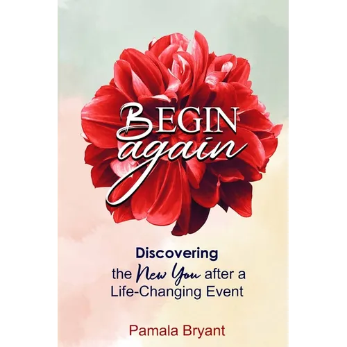Begin Again: Discovering the New You after a Life-Changing Event
