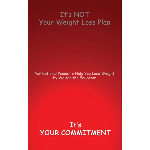 It's NOT Your Weight Loss Plan, It's Your Commitment: Motivational Poems to Help You Lose Weight