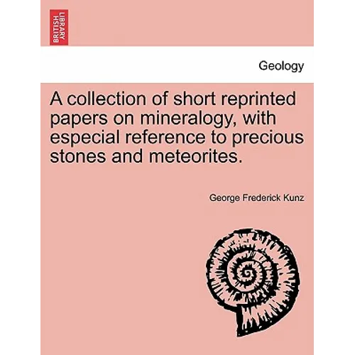 A Collection of Short Reprinted Papers on Mineralogy, with Especial Reference to Precious Stones and Meteorites.