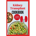 Kidney Transplant Cookbook: Simple Tasty Low Sodium Low Potassium Diet Recipes and Meal Plan to Improve Renal Function Before & After Kidney Transplan