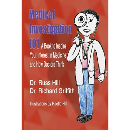 Medical Investigation 101: A Book to Inspire Your Interest in Medicine and How Doctors Think