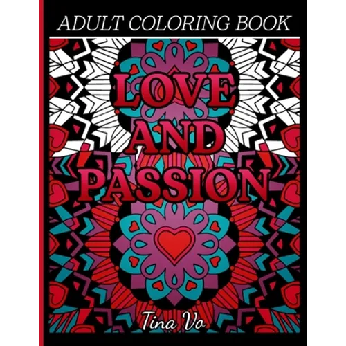 Love and Passion Adult Coloring Book: Romantic, Love and Valentines Day Coloring Book for Adults Inspirational Coloring