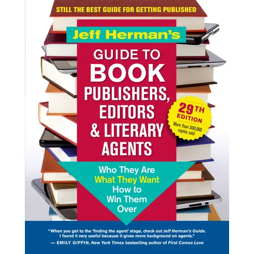 Jeff Herman's Guide to Book Publishers, Editors & Literary Agents, 29th Edition: Who They Are, What They Want, How to Win Them Over