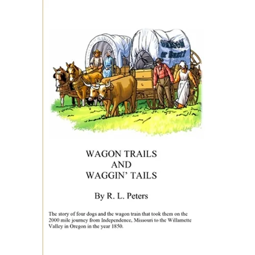 Wagon Trails and Waggin' Tails: The story of four dogs and the wagon train that took them on the 2000 mile journey from Independence, Missouri to the
