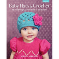 Baby Hats to Crochet: 10 Fun Designs for Newborn to 12 Months