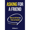 Asking for a Friend: What We All Think but Think We Shouldn't