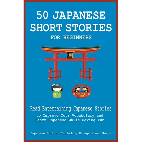 50 Japanese Short Stories for Beginners Read Entertaining Japanese Stories to Improve Your Vocabulary and Learn Japanese While Having Fun