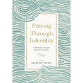 Praying Through Infertility: A 90-Day Devotional for Men and Women