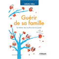 Guérir de sa famille: Se libérer des souffrances du passÃ(c).