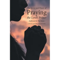 The Secret and Power of Praying the Lord's Prayer: Hallowed Be Thy Name