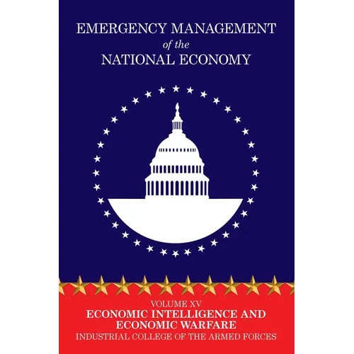 Emergency Management of the National Economy: Volume XV: Economic Intelligence and Economic Warfare