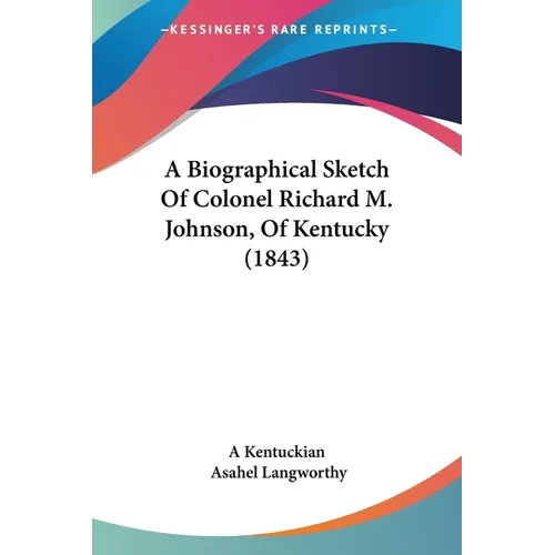 A Biographical Sketch Of Colonel Richard M. Johnson, Of Kentucky (1843)