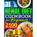 Renal Diet Cookbook for Beginners: Revitalize Your Kidney Health with 2100 Days of Quick & Low Sodium Recipes Includes a 31-Day Meal Plan for Complete