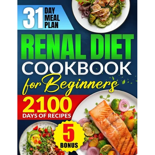 Renal Diet Cookbook for Beginners: Revitalize Your Kidney Health with 2100 Days of Quick & Low Sodium Recipes Includes a 31-Day Meal Plan for Complete