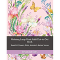 Relaxing Large Print Adult Dot-to-Dot Book: Beautiful Flowers, Birds, Animals & Nature Scenes
