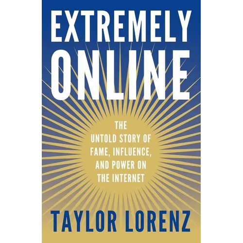 Extremely Online: The Untold Story of Fame, Influence, and Power on the Internet