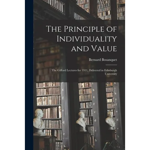 The Principle of Individuality and Value: the Gifford Lectures for 1911, Delivered in Edinburgh University