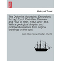 The Dolomite Mountains. Excursions through Tyrol, Carinthia, Carniola, and Friuli in 1861, 1862, and 1863. With a geological chapter, and pictorial il