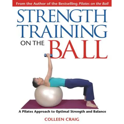 Strength Training on the Ball: A Pilates Approach to Optimal Strength and Balance