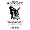 How to Boycott: Make Your Voice Heard, Understand History, & Change the World