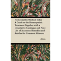 Homeopathic Medical Index - A Guide to the Homeopathic Treatment Together with a Descriptive Catalogue and Price List of Accessory Remedies and Articl