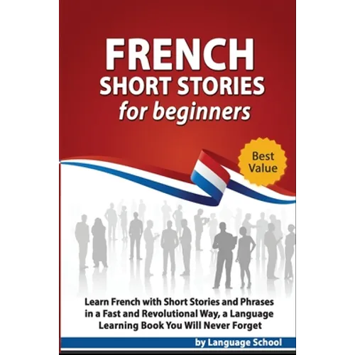 French Short Stories for Beginners: Learn French with Short Stories and Phrases in a Fast and Revolutional Way, a Language Learning Book You Will Neve