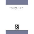 Neighbors: Life Stories of the Other Half / By Jacob A. Riis.