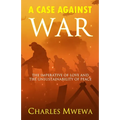 A Case Against War: The Imperative of Love and the Unsustainability of Peace