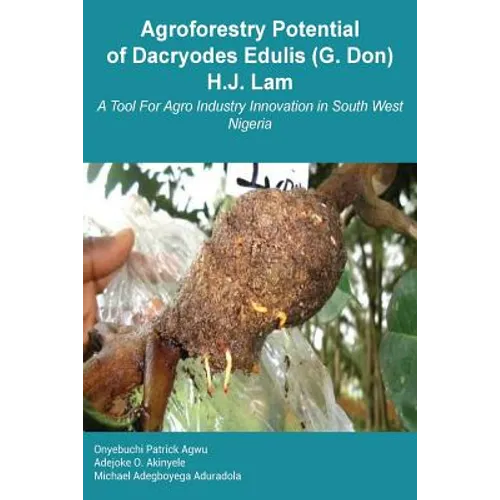 Agroforestry Potential of Dacryodes Edulis (G. Don) H.J. Lam: A Tool For Agro Industry Innovation in South West Nigeria - Paperback