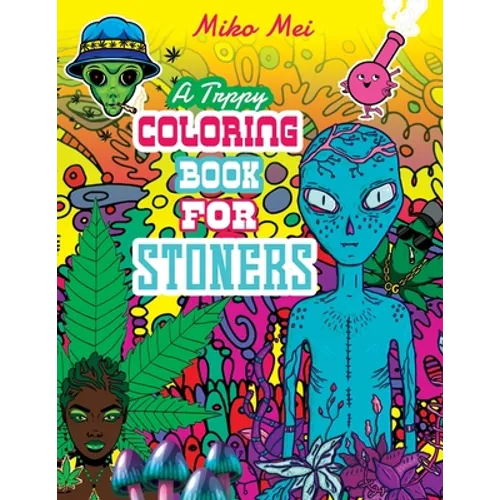 A Trippy Coloring Book for Stoners: A Cannabis and Psychedelic Themed Adult Coloring Book Full Of Stoned Creatures, Magical Mushrooms, Bizarre Landsca