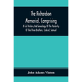The Richardson Memorial, Comprising A Full History And Genealogy Of The Posterity Of The Three Brothers, Ezekiel, Samuel, And Thomas Richardson, Who C