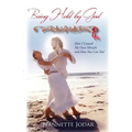 Being Held by God: How I Caused My Own Miracle and How You Can Too!