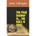 The Final Answer Is... The Bible Is TRUE!: Proof Beyond a Reasonable Doubt