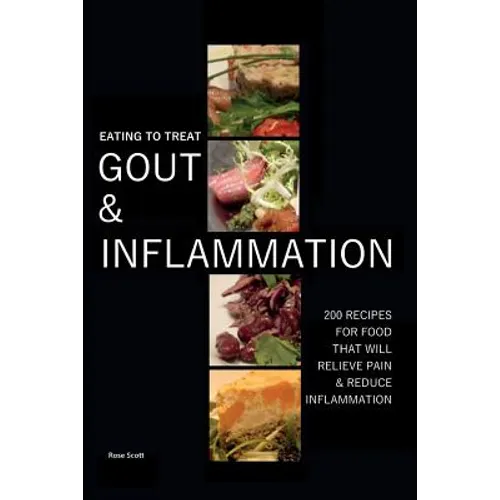 Eating To Treat Gout And Inflammation: 200 Recipes for food that will relieve pain & reduce inflammation
