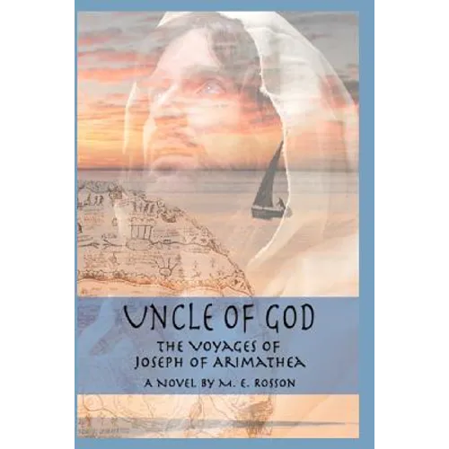Uncle of God: The Voyages of Joseph of Arimathea