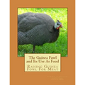 The Guinea Fowl and Its Use As Food: Raising Guinea Fowl For Meat