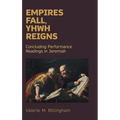 Empires Fall, Yhwh Reigns: Concluding Performance Readings in Jeremiah