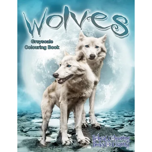 Wolves Greyscale Colouring Book: Bobcat Colouring Books for Charity 30 grayscale colouring pages of Wolves.