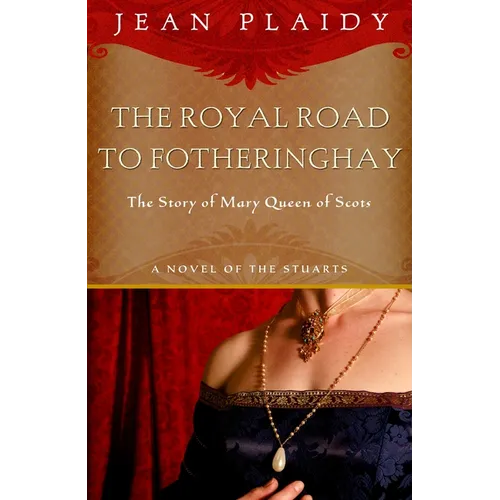 Royal Road to Fotheringhay: The Story of Mary, Queen of Scots