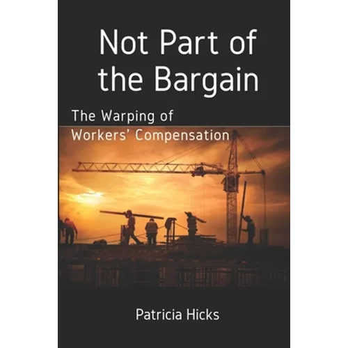 Not Part of the Bargain: The Warping of Workers' Compensation