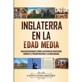 Inglaterra en la Edad Media: Una guía fascinante sobre la historia de Inglaterra durante el periodo medieval y la Carta Magna