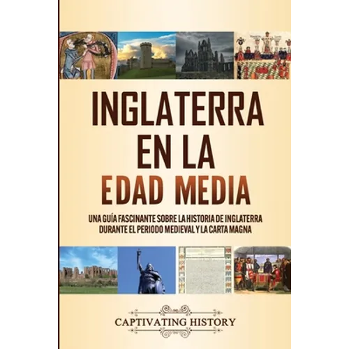 Inglaterra en la Edad Media: Una guía fascinante sobre la historia de Inglaterra durante el periodo medieval y la Carta Magna