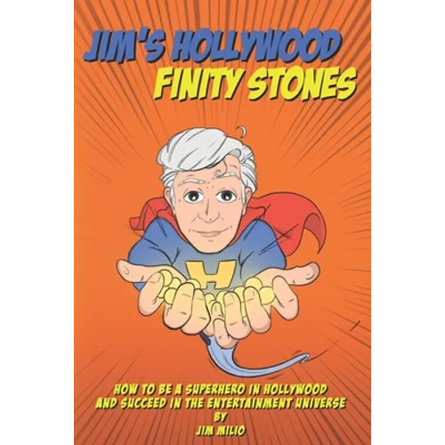 Jim's Hollywood Finity Stones: How to be a Superhero in Hollywood and Succeed in the Entertainment Universe