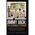 Jimmy Jack: the Alcoholic Teacher: Spend a Year Behind Bars with Jimmy Jack, a Former Christian Minister, Public School Teacher, P