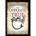 The Opposite is True: Discover Your Unexpected Enemies, Allies, and Purpose Through the Eyes of Counter-Intuitive Psychology